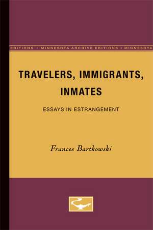 Travelers, Immigrants, Inmates: Essays in Estrangement de Frances Bartkowski