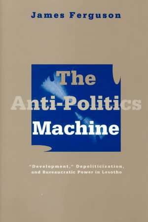 Anti-Politics Machine: Development, Depoliticization, and Bureaucratic Power in Lesotho de James Ferguson