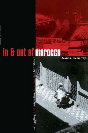 In And Out Of Morocco: Smuggling and Migration in a Frontier Boomtown de David Mcmurray