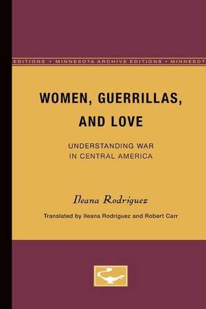 Women, Guerrillas, and Love: Understanding War in Central America de Ileana Rodriguez