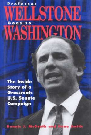 Professor Wellstone Goes to Washington: The Inside Story of a Grassroots U. S. Senate Campaign de Dennis J. McGrath