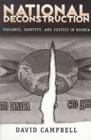 National Deconstruction: Violence, Identity, and Justice in Bosnia de David Campbell