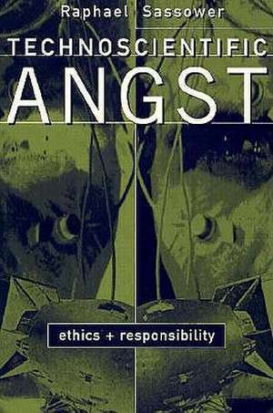 Technoscientific Angst: Ethics And Responsibility de Raphael Sassower