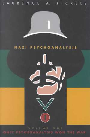 Nazi Psychoanalysis V1: Volume I: Only Psychoanalysis Won the War de Laurence A. Rickels