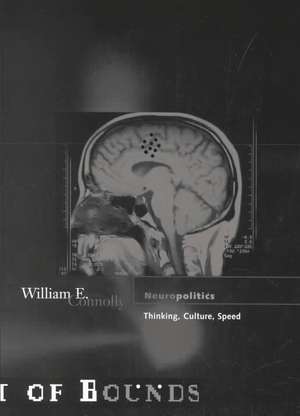 Neuropolitics: Thinking, Culture, Speed de William E. Connolly