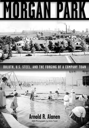 Morgan Park: Duluth, U.S. Steel, and the Forging of a Company Town de Arnold R. Alanen