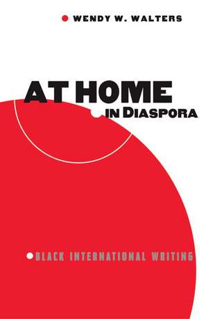 At Home in Diaspora: Black International Writing de Wendy Walters