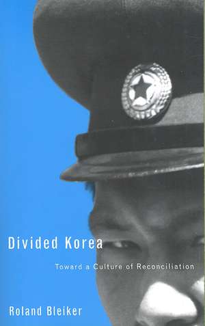 Divided Korea – Toward a Culture of Reconciliation de Roland Bleiker