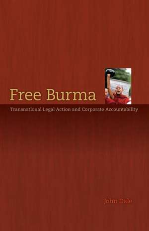 Free Burma: Transnational Legal Action and Corporate Accountability de John G. Dale