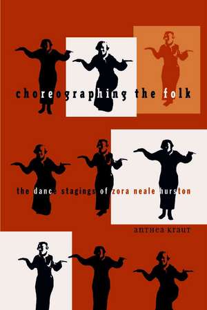 Choreographing the Folk: The Dance Stagings of Zora Neale Hurston de Anthea Kraut