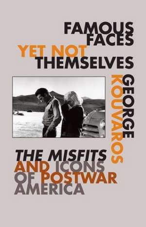 Famous Faces Yet Not Themselves: The Misfits and Icons of Postwar America de George Kouvaros