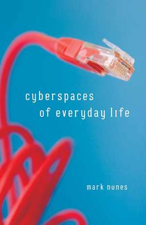 Cyberspaces Of Everyday Life de Mark Nunes