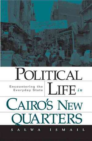 Political Life in Cairo’s New Quarters: Encountering the Everyday State de Salwa Ismail