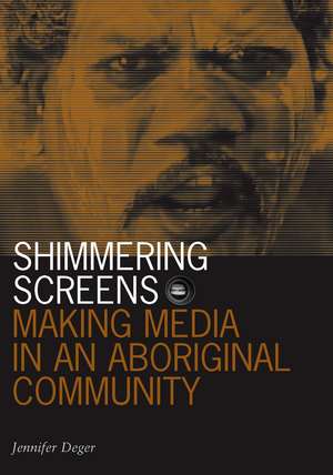 Shimmering Screens: Making Media in an Aboriginal Community de Jennifer Deger