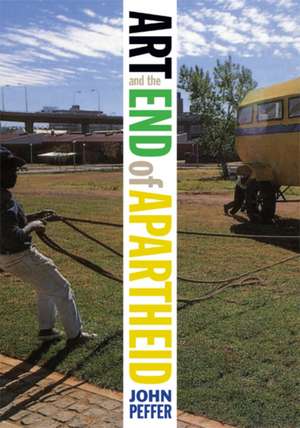 Art and the End of Apartheid de John Peffer