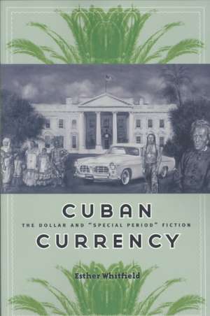 Cuban Currency: The Dollar and “Special Period” Fiction de Esther Whitfield