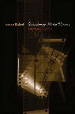 Cinema Babel: Translating Global Cinema de Abe Mark Nornes