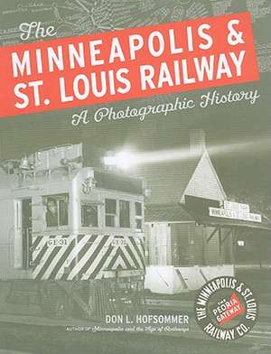 The Minneapolis & St. Louis Railway: A Photographic History de Don L. Hofsommer