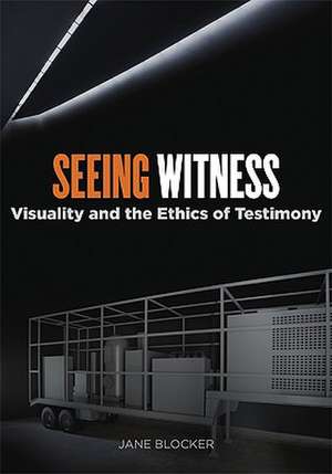 Seeing Witness: Visuality and the Ethics of Testimony de Jane Blocker