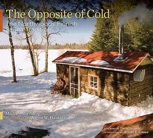 The Opposite of Cold: The Northwoods Finnish Sauna Tradition de Michael Nordskog