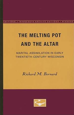 The Melting Pot and the Altar: Marital Assimilation in Early Twentieth-Century Wisconsin de Richard M. Bernard