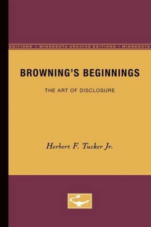 Browning’s Beginnings: The Art of Disclosure de Herbert F. Tucker Jr.