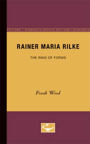 Rainer Maria Rilke: The Ring of Forms de Frank Wood