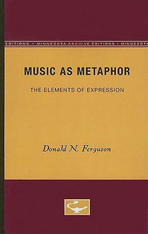 Music as Metaphor: The Elements of Expression de Donald N. Ferguson