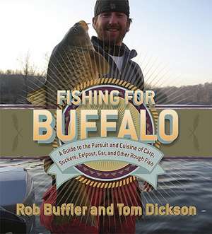 Fishing for Buffalo: A Guide to the Pursuit and Cuisine of Carp, Suckers, Eelpout, Gar, and Other Rough Fish de Rob Buffler