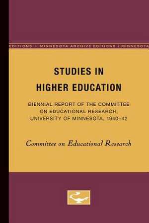 Studies in Higher Education: Biennial Report of the Committee on Educational Research, University of Minnesota, 1940-42 de Committee Committee on Educational Research