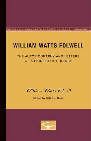 William Watts Folwell: The Autobiography and Letters of a Pioneer of Culture de William Folwell