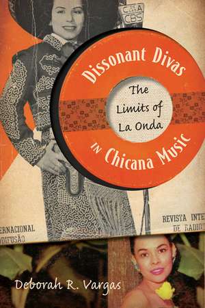 Dissonant Divas in Chicana Music: The Limits of La Onda de Deborah R. Vargas