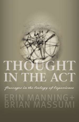 Thought in the Act: Passages in the Ecology of Experience de Erin Manning