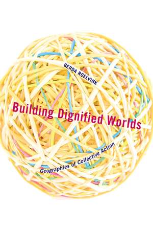 Building Dignified Worlds: Geographies of Collective Action de Gerda Roelvink