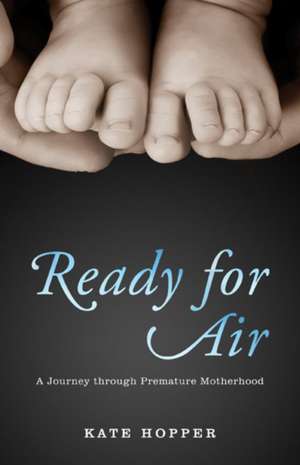 Ready for Air: A Journey through Premature Motherhood de Kate Hopper