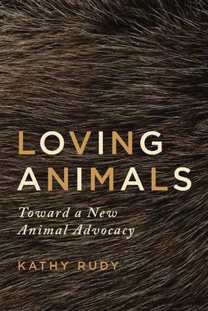 Loving Animals: Toward a New Animal Advocacy de Kathy Rudy