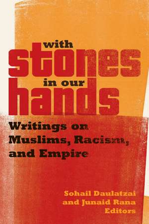 With Stones in Our Hands: Writings on Muslims, Racism, and Empire de Sohail Daulatzai