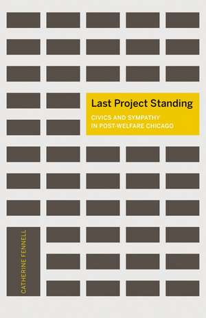 Last Project Standing: Civics and Sympathy in Post-Welfare Chicago de Catherine Fennell