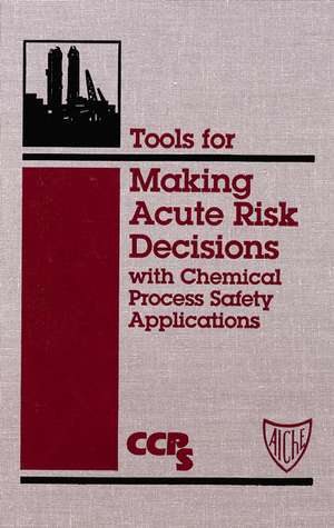 Tools for Making Acute Risk Decisions with Chemical Process Safety Applications de CCPS