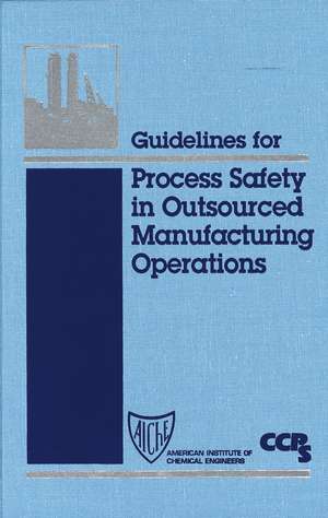 Guidelines for Process Safety in Outsourced Manufacturing Operations de CCPS (Center for Chemical Process Safety)