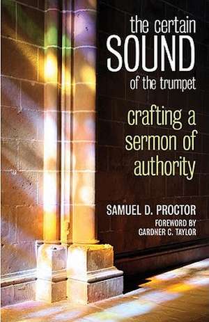 The Certain Sound of the Trumpet: Crafting a Sermon of Authority de Samuel DeWitt Proctor