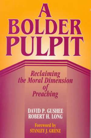 A Bolder Pulpit: Reclaming the Moral Dimension of Preaching de David P. Gushee