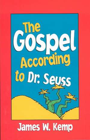 The Gospel According to Dr. Seuss: Snitches, Sneeches, and Other "Creachas" de James W. Kemp