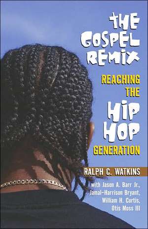 The Gospel Remix: Reaching the Hip Hop Generation de Ralph C. Watkins