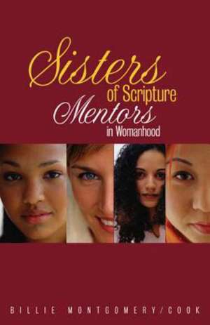 Sisters of Scripture: Mentors in Womanhood de Billie Montgomery/Cook