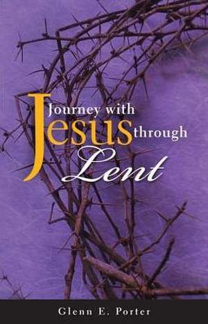 Journey with Jesus Through Lent de Porter Sr.