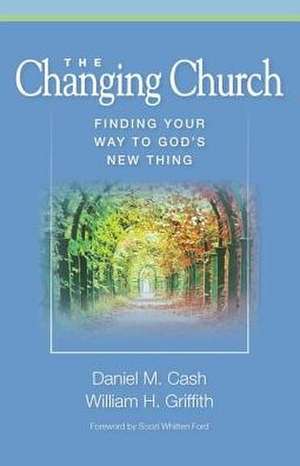 Changing Church: Finding Your Way to God's New Thing de Daniel M. Cash