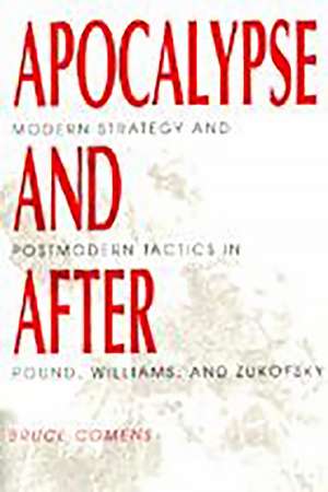 Apocalypse and After: Modern Strategy and Postmodern Tactics in Pound, Williams, and Zukofsky de Mr. Bruce Comens