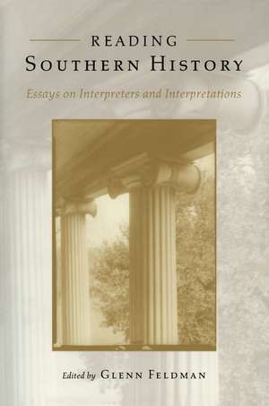 Reading Southern History: Essays on Interpreters and Interpretations de Glenn Feldman