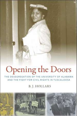 Opening the Doors: The Desegregation of the University of Alabama and the Fight for Civil Rights in Tuscaloosa de B. J. Hollars